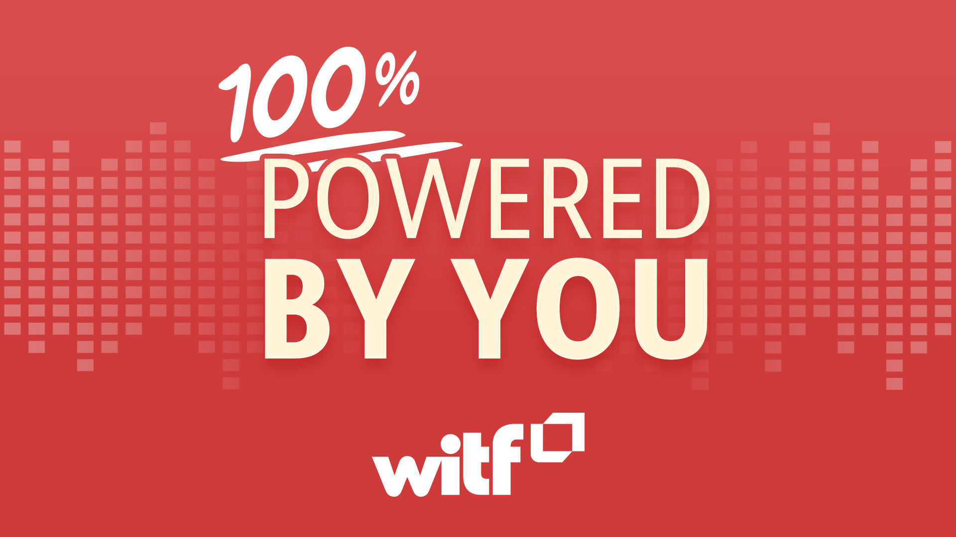 WITF is 100% Powered by you!